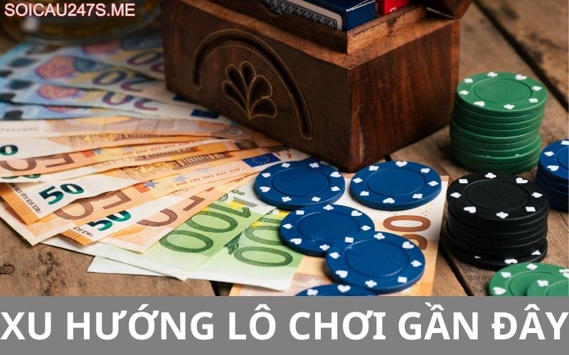 Xu hướng lô chơi gần đây